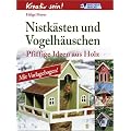 Kreativ sein. Nistk�sten und Vogelh�uschen: Pfiffige Ideen aus Holz