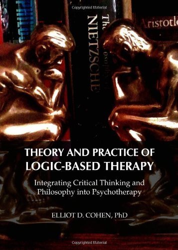 Theory and Practice of Logic-based Therapy: Integrating Critical Thinking and Philosophy into Psychotherapy by Elliot D. Cohen (2013) Hardcover