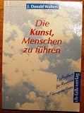 Produkt-Bild: Die Kunst, Menschen zu f&uuml;hren: Ein Handbuch f&uuml;r Menschen in F&uuml;hrungspositionen