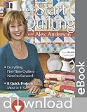 Start Quilting with Alex Anderson: Everything First-Time Quilters Need to Succeed; 8 Quick Projects--Most in 4 Sizes