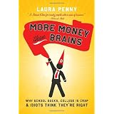 More Money Than Brains: Why Schools Suck, College is Crap, and Idiots Think They're Rightby Laura Penny