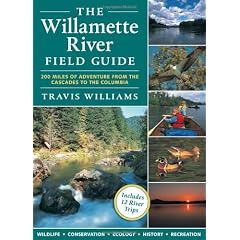 The Willamette River Field Guide: 200 Miles of Adventure from the Cascades to the Columbia