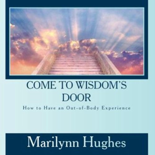 Come To Wisdom's Door: How To Have An Out-Of-Body 