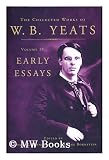 Produkt-Bild: Early essays / W.B. Yeats ; edited by George Bornstein and Richard J. Finneran. [Prose Works. Selections]
