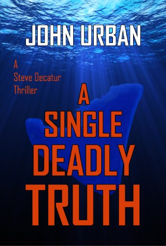 A Single Deadly Truth (A Steve Decatur Thriller)