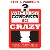 Why Is My Coworker So Crazy?: A Little Book About Lack of Cooperation in the Workplace | [Vito J. Pandolfo]