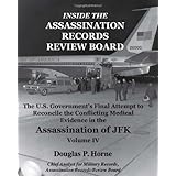 Inside the Assassination Records Review Board: The U.S. Government's Final Attempt to Reconcile the Conflicting Medical Evidence in the Assassination of JFK (Volume 4)
