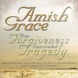Amish Grace: How Forgiveness Transcended Tragedy