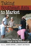 Taking Southeast Asia to Market: Commodities, Nature, and People in the Neoliberal Age