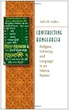 Constructing Bangladesh: Religion, Ethnicity, and Language in an Islamic Nation (Islamic Civilization and Muslim Networks)