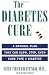 The Diabetes Cure: A Natural Plan That Can Slow, Stop, Even Cure Type 2 Diabetes