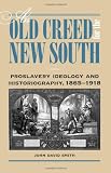 An old creed for the new South : proslavery ideology and historiography, 1865-1918