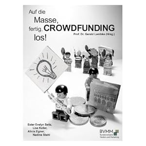 Auf die Masse, fertig, CROWDFUNDING, los!: Was Sie für ein erfolgreiches Crowdfunding-Projekt wissen müssen