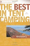 The Best in Tent Camping: Minnesota: A Guide for Car Campers Who Hate RVs, Concrete Slabs, and Loud Portable Stereos (Best Tent Camping)