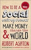 How to be a social entrepreneur make money & change the world