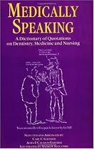 Medically Speaking: A Dictionary of Quotations on Dentistry, Medicine and Nursing