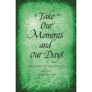 Take Our Moments and Our Days: An Anabaptist Prayer Book: Ordinary Time