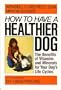 How to Have a Healthier Dog: The Benefits of Vitamins and Minerals for Your Dog's Life Cycles