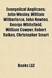 Evangelical Anglicans: John Wesley, William Wilberforce, John Newton, George Whitefield, William Cowper, Robert Raikes, Christopher Smart-