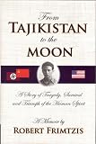 From Tajikistan To The Moon: A Story Of Tragedy, Survival And Triumph Of The Human Spirit