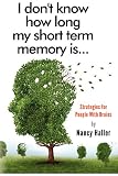 I dont know how long my short term memory is...: Strategies for People With Brains
