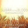 Sugar in the Blood: A Family's Story of Slavery and Empire