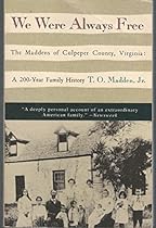 We Were Always Free: The Maddens of Culpeper County, Virginia, a 200-Year Family History