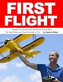 First Flight: A Beginner's Guide to RC Airplanes: How to Buy the Right Plane and Teach Yourself to Fly!