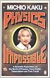 Physics of the Impossible: A Scientific Exploration of the World of Phasers, Force Fields, Teleportation and Time Travel