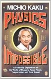 Physics of the Impossible: A Scientific Exploration of the World of Phasers, Force Fields, Teleportation and Time Travel
