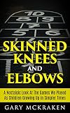 Skinned Knees and Elbows: A Nostalgic Look at the Games We Played as Children Growing Up in Simpler Times