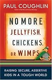 No More Jellyfish, Chickens or Wimps: Raising Secure, Assertive Kids in a Tough World