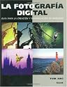 La fotografia digital: Guia para la creacion y manipulacion de imagenes
