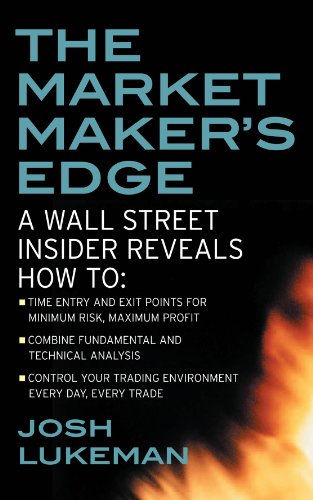 The Market Maker's Edge:  A Wall Street Insider Reveals How to:  Time Entry and Exit Points for Minimum Risk, Maximum Profit; Combine Fundamental and Technical ... Trading Environment Every Day, Every Trade