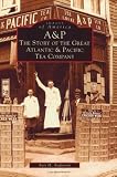 A & P: The Story of the Great Atlantic and Pacific Tea Company (NJ) (Images of America)