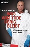 Was vom Tode &uuml;brig bleibt: Ein Tatortreiniger berichtet - Peter Anders