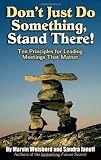 Dont Just Do Something, Stand There!: Ten Principles for Leading Meetings That Matter