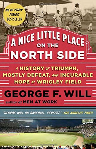 A Nice Little Place on the North Side: A History of Triumph, Mostly Defeat, and Incurable Hope at Wrigley Field