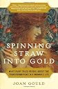 Spinning Straw into Gold: What Fairy Tales Reveal About the Transformations in a Woman's Life