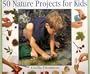 50 Nature Projects for Kids (The Step-By-Step Series)