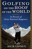 Golfing on the Roof of the World: In Pursuit of Gross National Happiness