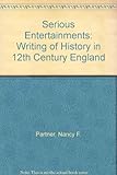 Serious entertainments : the writing of history in twelfth-century England