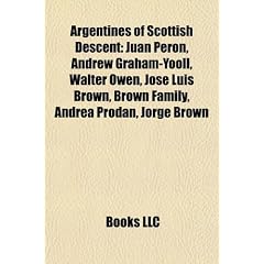 Argentines of Scottish Descent: Juan Peron, Andrew Graham-Yooll, Walter Owen, Jose Luis Brown, Brown Family, Andrea Prodan, Jorge Brown