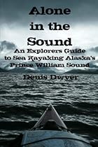 Alone In The Sound: An Explorers Guide to Sea Kayaking Alaska's Prince William Sound
