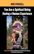 You Are a Spiritual Being Having a Human Experience