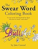 The Swear Word Coloring Book: Cuss word coloring book for those who love to swear...and color! If you are a fan of profanity and swearing coloring ... coloring book, you will love this! (Volume 1)