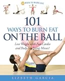 101 Ways To Burn Fat On The Ball: Lose Weight with Fun Cardio and Body-Sculpting Moves!