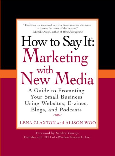 How to Say It: Marketing with New Media: A Guide to Promoting Your Small Business Using Websites, E-zines, Blogs, and Podcasts (How to Say It... (Paperback))