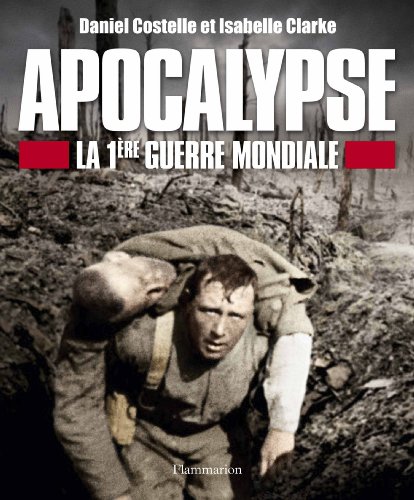 Apocalypse La Premiere Guerre Mondiale Telecharger Pdf De Isabelle Clarke Daniel Costelle Cornbamalness