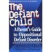 The Defiant Child: A Parent's Guide to Oppositional Defiant Disorder